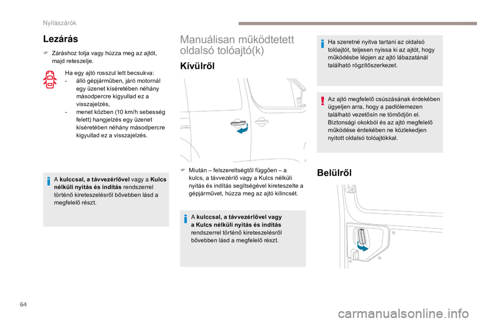 PEUGEOT EXPERT 2018  Kezelési útmutató (in Hungarian) 64
Lezárás
F Záráshoz tolja vagy húzza meg az ajtót, majd reteszelje.
Ha egy ajtó rosszul lett becsukva:
-
 
á
 lló gépjárműben, járó motornál 
egy üzenet kíséretében néhány 
más