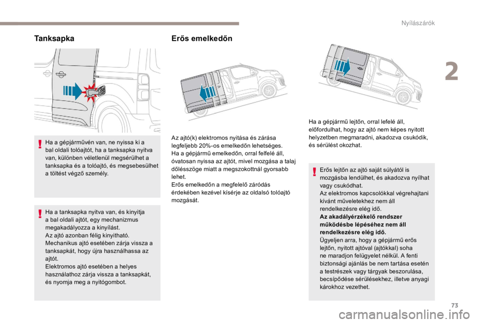 PEUGEOT EXPERT 2018  Kezelési útmutató (in Hungarian) 73
Ta n k s a p k a
Ha a gépjárművén van, ne nyissa ki a 
bal oldali tolóajtót, ha a tanksapka nyitva 
van, különben véletlenül megsérülhet a 
tanksapka és a tolóajtó, és megsebesülhe