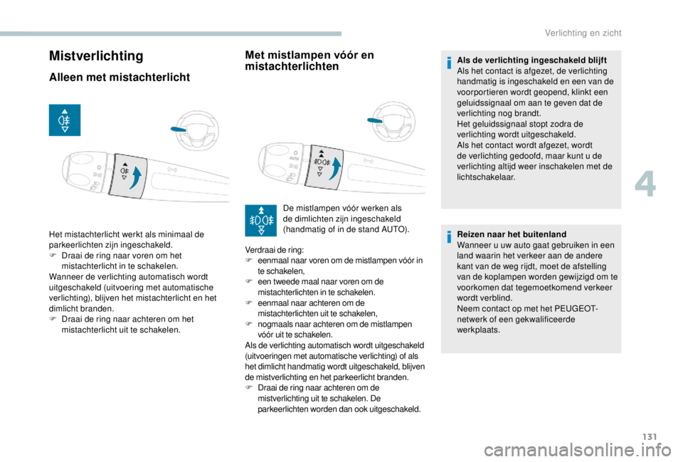 PEUGEOT EXPERT 2018  Instructieboekje (in Dutch) 131
Mistverlichting
Alleen met mistachterlichtMet mistlampen vóór en 
mistachterlichten
Het mistachterlicht werkt als minimaal de 
parkeerlichten zijn ingeschakeld.
F
 
D
 raai de ring naar voren om