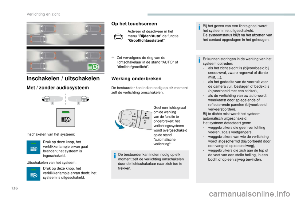 PEUGEOT EXPERT 2018  Instructieboekje (in Dutch) 136
Inschakelen / uitschakelen
Met / zonder audiosysteem
Inschakelen van het systeem:Druk op deze knop, het 
verklikkerlampje ervan gaat 
branden; het systeem is 
ingeschakeld.
Uitschakelen van het sy