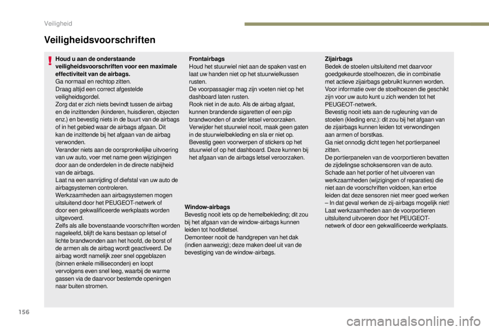 PEUGEOT EXPERT 2018  Instructieboekje (in Dutch) 156
Veiligheidsvoorschriften
Houd u aan de onderstaande 
veiligheidsvoorschriften voor een maximale 
effectiviteit van de airbags.
Ga normaal en rechtop zitten.
Draag altijd een correct afgestelde 
ve