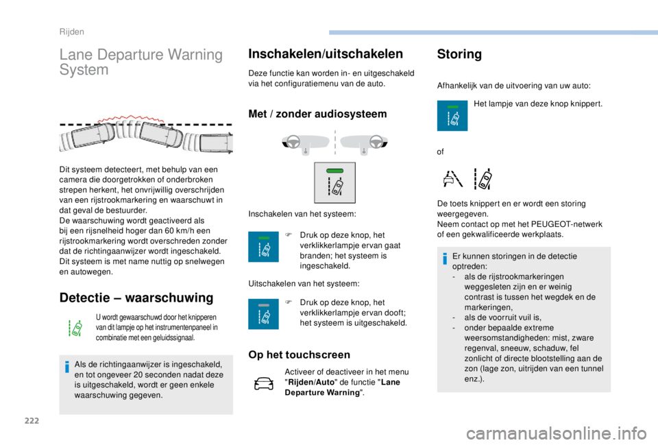 PEUGEOT EXPERT 2018 Instructieboekje (in Dutch) 222
Lane Departure Warning
System
Detectie – waarschuwing
U wordt gewaarschuwd door het knipperen
van dit lampje op het instrumentenpaneel in
combinatie met een geluidssignaal.
Als de richtingaan PEUGEOT EXPERT 2018 Instructieboekje (in Dutch) 222
Lane Departure Warning
System
Detectie – waarschuwing
U wordt gewaarschuwd door het knipperen
van dit lampje op het instrumentenpaneel in
combinatie met een geluidssignaal.
Als de richtingaan