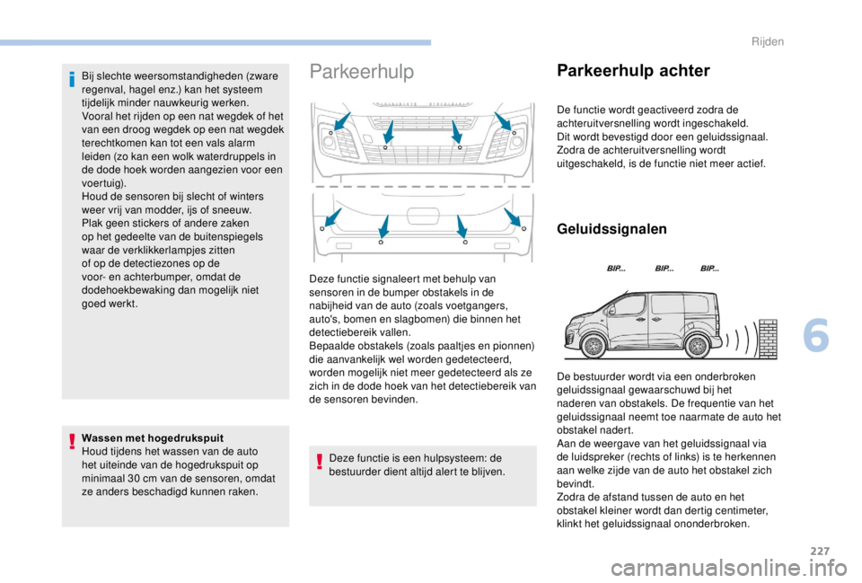 PEUGEOT EXPERT 2018 Instructieboekje (in Dutch) 227
Bij slechte weersomstandigheden (zware
regenval, hagel enz.) kan het systeem
tijdelijk minder nauwkeurig werken.
Vooral het rijden op een nat wegdek of het
van een droog wegdek op een nat wegde PEUGEOT EXPERT 2018 Instructieboekje (in Dutch) 227
Bij slechte weersomstandigheden (zware
regenval, hagel enz.) kan het systeem
tijdelijk minder nauwkeurig werken.
Vooral het rijden op een nat wegdek of het
van een droog wegdek op een nat wegde