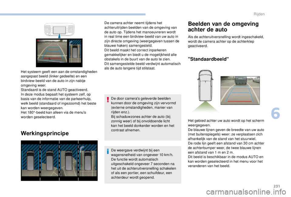 PEUGEOT EXPERT 2018 Instructieboekje (in Dutch) 231
Werkingsprincipe
De door camera's geleverde beelden
kunnen door de omgeving zijn ver vormd
(externe omstandigheden, manier van
rijden enz.).
Bij schaduwzones achter de auto (bij
zonnig wee PEUGEOT EXPERT 2018 Instructieboekje (in Dutch) 231
Werkingsprincipe
De door camera's geleverde beelden
kunnen door de omgeving zijn ver vormd
(externe omstandigheden, manier van
rijden enz.).
Bij schaduwzones achter de auto (bij
zonnig wee