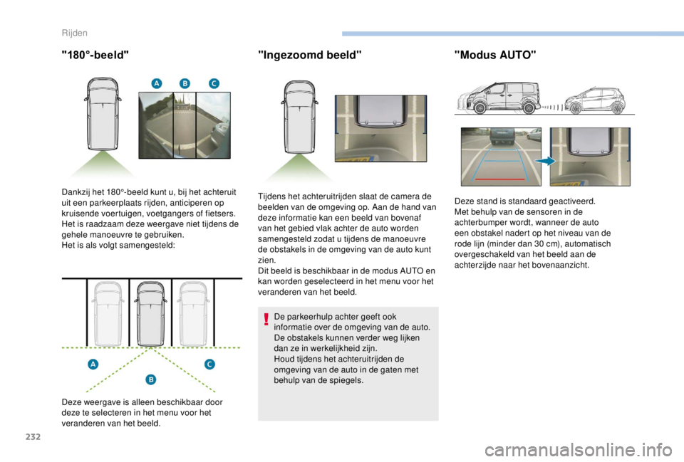 PEUGEOT EXPERT 2018 Instructieboekje (in Dutch) 232
"180°-beeld""Ingezoomd beeld"
De parkeerhulp achter geeft ook
informatie over de omgeving van de auto.
De obstakels kunnen verder weg lijken
dan ze in werkelijkheid zijn.
Houd t PEUGEOT EXPERT 2018 Instructieboekje (in Dutch) 232
"180°-beeld""Ingezoomd beeld"
De parkeerhulp achter geeft ook
informatie over de omgeving van de auto.
De obstakels kunnen verder weg lijken
dan ze in werkelijkheid zijn.
Houd t