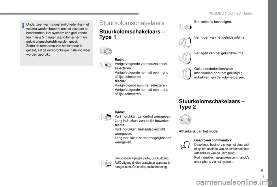 PEUGEOT EXPERT 2018 Instructieboekje (in Dutch) 3
Onder zeer warme onstandigheden kan het
volume worden beperkt om het systeem te
beschermen. Het systeem kan gedurende
ten minste 5 minuten stand-by (scherm en
geluid uitgeschakeld) worden gezet PEUGEOT EXPERT 2018 Instructieboekje (in Dutch) 3
Onder zeer warme onstandigheden kan het
volume worden beperkt om het systeem te
beschermen. Het systeem kan gedurende
ten minste 5 minuten stand-by (scherm en
geluid uitgeschakeld) worden gezet