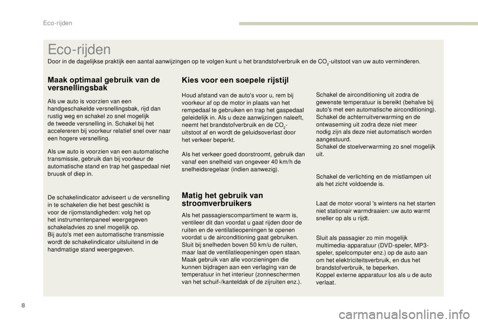 PEUGEOT EXPERT 2018  Instructieboekje (in Dutch) 8
Sluit als passagier zo min mogelijk 
multimedia-apparatuur (DVD-speler, MP3-
speler, spelcomputer enz.) op de auto aan 
om het elektriciteitsverbruik, en dus het 
brandstofverbruik, te beperken.
Kop