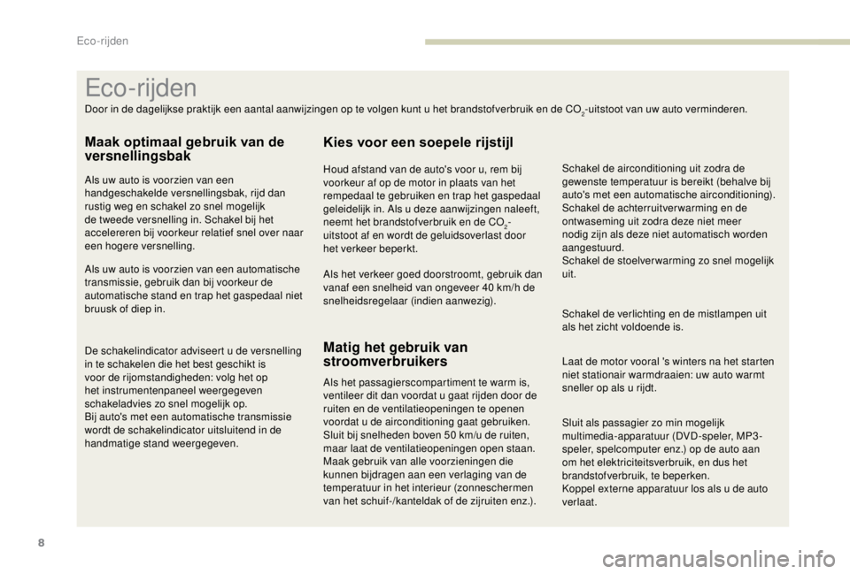 PEUGEOT EXPERT 2018 Instructieboekje (in Dutch) 8
Sluit als passagier zo min mogelijk
multimedia-apparatuur (DVD-speler, MP3-
speler, spelcomputer enz.) op de auto aan
om het elektriciteitsverbruik, en dus het
brandstofverbruik, te beperken.
Kop PEUGEOT EXPERT 2018 Instructieboekje (in Dutch) 8
Sluit als passagier zo min mogelijk
multimedia-apparatuur (DVD-speler, MP3-
speler, spelcomputer enz.) op de auto aan
om het elektriciteitsverbruik, en dus het
brandstofverbruik, te beperken.
Kop