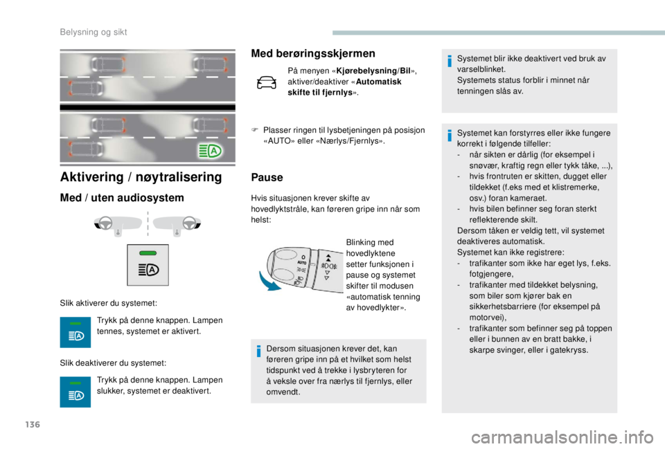 PEUGEOT EXPERT 2018 Instruksjoner for bruk (in Norwegian) 136
Aktivering / nøytralisering
Med / uten audiosystem
Slik aktiverer du systemet:Trykk på denne knappen. Lampen
tennes, systemet er aktivert.
Slik deaktiverer du systemet: Trykk på denne knappen. PEUGEOT EXPERT 2018 Instruksjoner for bruk (in Norwegian) 136
Aktivering / nøytralisering
Med / uten audiosystem
Slik aktiverer du systemet:Trykk på denne knappen. Lampen
tennes, systemet er aktivert.
Slik deaktiverer du systemet: Trykk på denne knappen.
