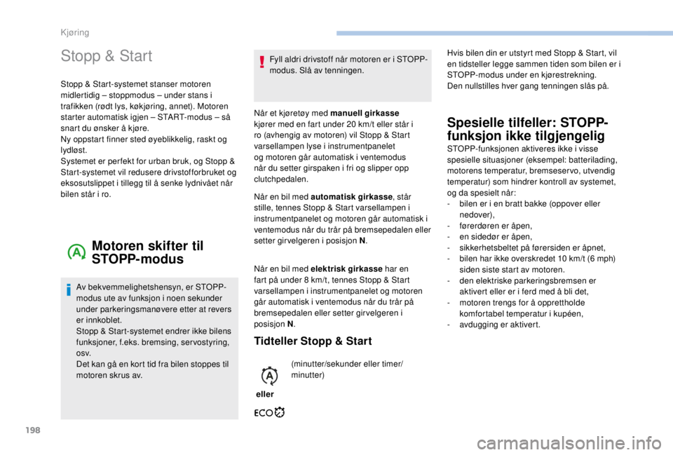 PEUGEOT EXPERT 2018 Instruksjoner for bruk (in Norwegian) 198
Stopp & Start
Stopp & Start-systemet stanser motoren
midlertidig – stoppmodus – under stans i
trafikken (rødt lys, køkjøring, annet). Motoren
starter automatisk igjen – START-modus – PEUGEOT EXPERT 2018 Instruksjoner for bruk (in Norwegian) 198
Stopp & Start
Stopp & Start-systemet stanser motoren
midlertidig – stoppmodus – under stans i
trafikken (rødt lys, køkjøring, annet). Motoren
starter automatisk igjen – START-modus –
