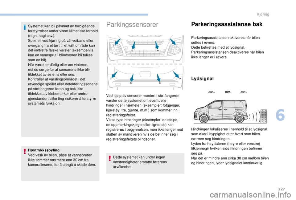 PEUGEOT EXPERT 2018 Instruksjoner for bruk (in Norwegian) 227
Systemet kan bli påvirket av forbigående
forstyrrelser under visse klimatiske forhold
(regn, hagl osv.).
Spesielt ved kjøring på våt veibane eller
overgang fra et tørt til et vått områd PEUGEOT EXPERT 2018 Instruksjoner for bruk (in Norwegian) 227
Systemet kan bli påvirket av forbigående
forstyrrelser under visse klimatiske forhold
(regn, hagl osv.).
Spesielt ved kjøring på våt veibane eller
overgang fra et tørt til et vått områd