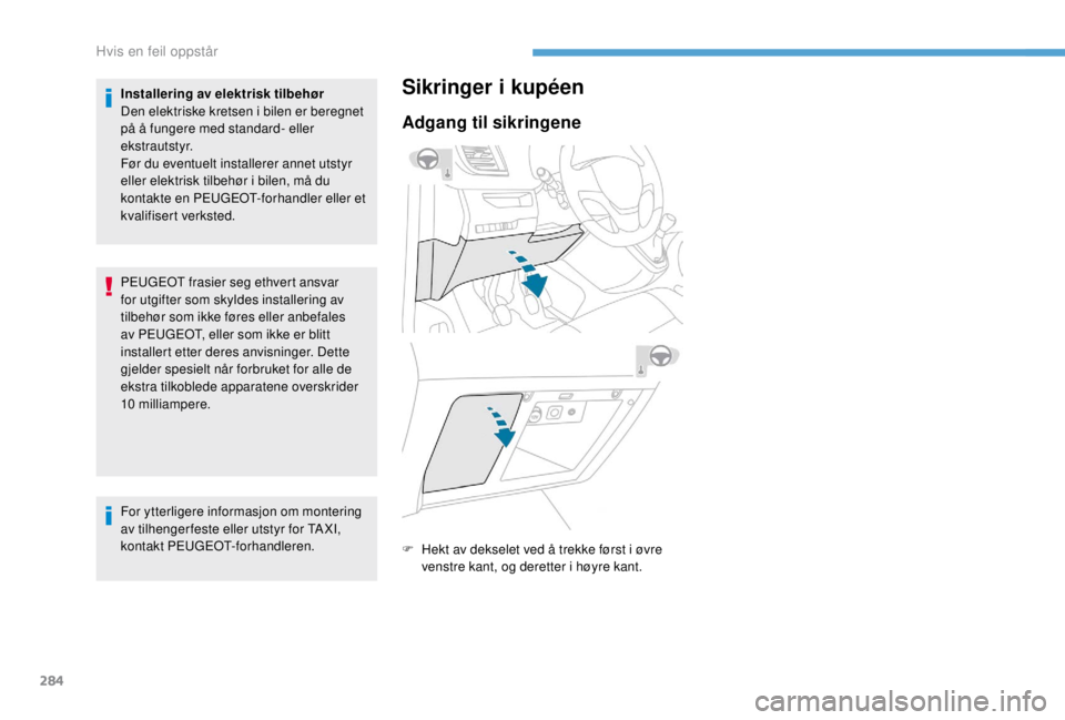 PEUGEOT EXPERT 2018 Instruksjoner for bruk (in Norwegian) 284
Installering av elektrisk tilbehør
Den elektriske kretsen i bilen er beregnet
på å fungere med standard- eller
ekstrautstyr.
Før du eventuelt installerer annet utstyr
eller elektrisk tilbeh PEUGEOT EXPERT 2018 Instruksjoner for bruk (in Norwegian) 284
Installering av elektrisk tilbehør
Den elektriske kretsen i bilen er beregnet
på å fungere med standard- eller
ekstrautstyr.
Før du eventuelt installerer annet utstyr
eller elektrisk tilbeh