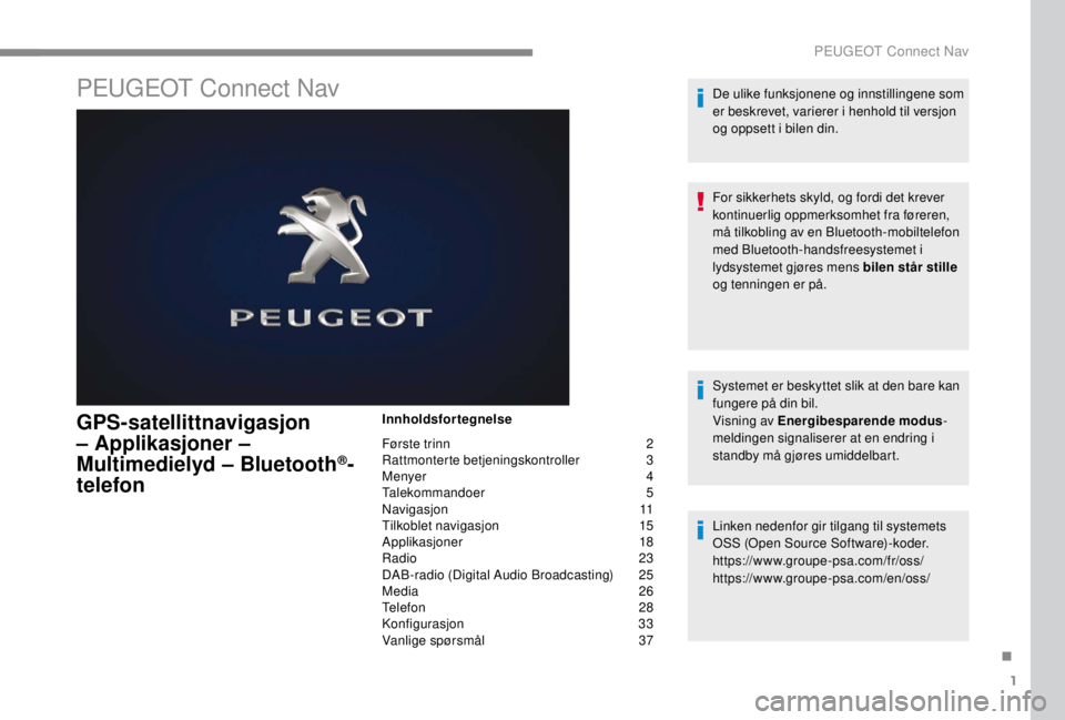 PEUGEOT EXPERT 2018 Instruksjoner for bruk (in Norwegian) 1
PEUGEOT Connect Nav
GPS-satellittnavigasjon
– Applikasjoner –
Multimedielyd – Bluetooth
®-
telefon
Innholdsfortegnelse
Første trinn
2
Ra
ttmonterte betjeningskontroller
3
M
enyer PEUGEOT EXPERT 2018 Instruksjoner for bruk (in Norwegian) 1
PEUGEOT Connect Nav
GPS-satellittnavigasjon
– Applikasjoner –
Multimedielyd – Bluetooth
®-
telefon
Innholdsfortegnelse
Første trinn
2
Ra
ttmonterte betjeningskontroller
3
M
enyer