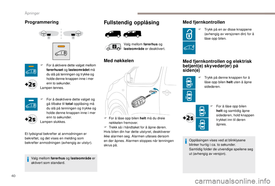 PEUGEOT EXPERT 2018 Instruksjoner for bruk (in Norwegian) 40
Opplåsingen vises ved at blinklysene
blinker hurtig i ca. to sekunder.
Samtidig folder de utvendige speilene seg
ut (avhengig av versjon).
Programmering
Valg mellom førerhus og lasteområde er PEUGEOT EXPERT 2018 Instruksjoner for bruk (in Norwegian) 40
Opplåsingen vises ved at blinklysene
blinker hurtig i ca. to sekunder.
Samtidig folder de utvendige speilene seg
ut (avhengig av versjon).
Programmering
Valg mellom førerhus og lasteområde er