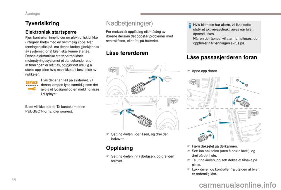PEUGEOT EXPERT 2018 Instruksjoner for bruk (in Norwegian) 44
Tyverisikring
Elektronisk startsperre
Fjernkontrollen inneholder en elektronisk brikke
(integrert krets) med en hemmelig kode. Når
tenningen slås på, må denne koden gjenkjennes
av systemet f PEUGEOT EXPERT 2018 Instruksjoner for bruk (in Norwegian) 44
Tyverisikring
Elektronisk startsperre
Fjernkontrollen inneholder en elektronisk brikke
(integrert krets) med en hemmelig kode. Når
tenningen slås på, må denne koden gjenkjennes
av systemet f