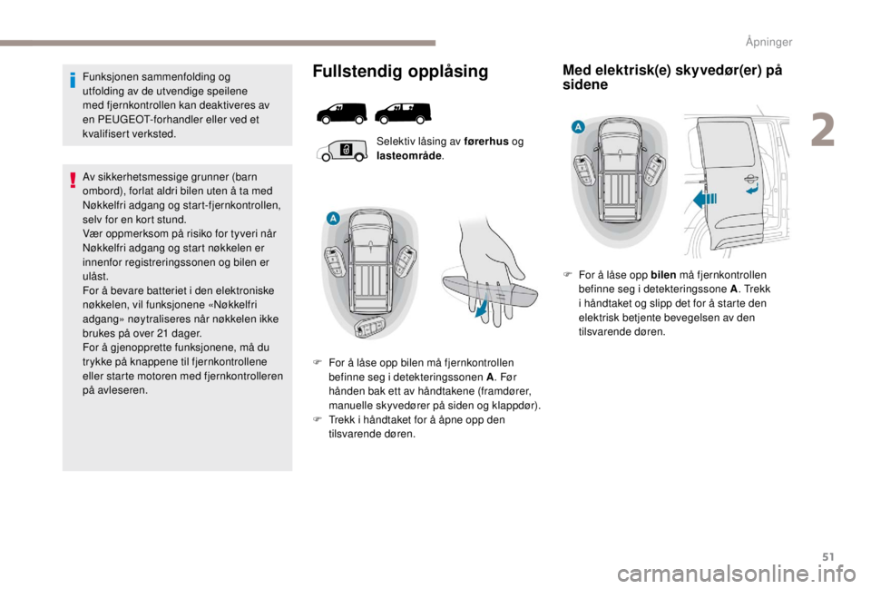 PEUGEOT EXPERT 2018 Instruksjoner for bruk (in Norwegian) 51
Funksjonen sammenfolding og
utfolding av de utvendige speilene
med fjernkontrollen kan deaktiveres av
en PEUGEOT-forhandler eller ved et
kvalifisert verksted.
Av sikkerhetsmessige grunner (barn PEUGEOT EXPERT 2018 Instruksjoner for bruk (in Norwegian) 51
Funksjonen sammenfolding og
utfolding av de utvendige speilene
med fjernkontrollen kan deaktiveres av
en PEUGEOT-forhandler eller ved et
kvalifisert verksted.
Av sikkerhetsmessige grunner (barn