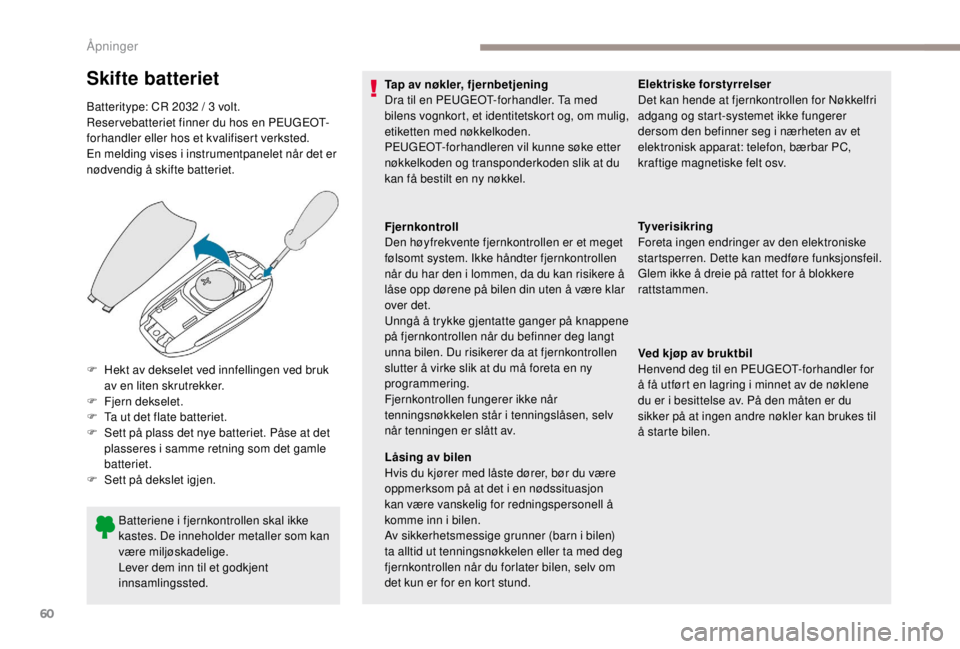 PEUGEOT EXPERT 2018 Instruksjoner for bruk (in Norwegian) 60
Skifte batteriet
Batteritype: CR 2032 / 3 volt.
R eservebatteriet finner du hos en PEUGEOT-
forhandler eller hos et kvalifisert verksted.
En melding vises i instrumentpanelet når det er
nødvendi PEUGEOT EXPERT 2018 Instruksjoner for bruk (in Norwegian) 60
Skifte batteriet
Batteritype: CR 2032 / 3 volt.
R eservebatteriet finner du hos en PEUGEOT-
forhandler eller hos et kvalifisert verksted.
En melding vises i instrumentpanelet når det er
nødvendi