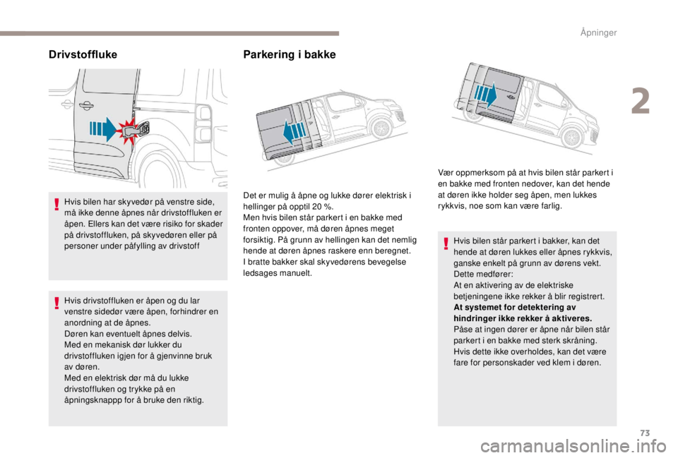 PEUGEOT EXPERT 2018 Instruksjoner for bruk (in Norwegian) 73
Drivstoffluke
Hvis bilen har skyvedør på venstre side,
må ikke denne åpnes når drivstoffluken er
åpen. Ellers kan det være risiko for skader
på drivstoffluken, på skyvedøren eller på PEUGEOT EXPERT 2018 Instruksjoner for bruk (in Norwegian) 73
Drivstoffluke
Hvis bilen har skyvedør på venstre side,
må ikke denne åpnes når drivstoffluken er
åpen. Ellers kan det være risiko for skader
på drivstoffluken, på skyvedøren eller på