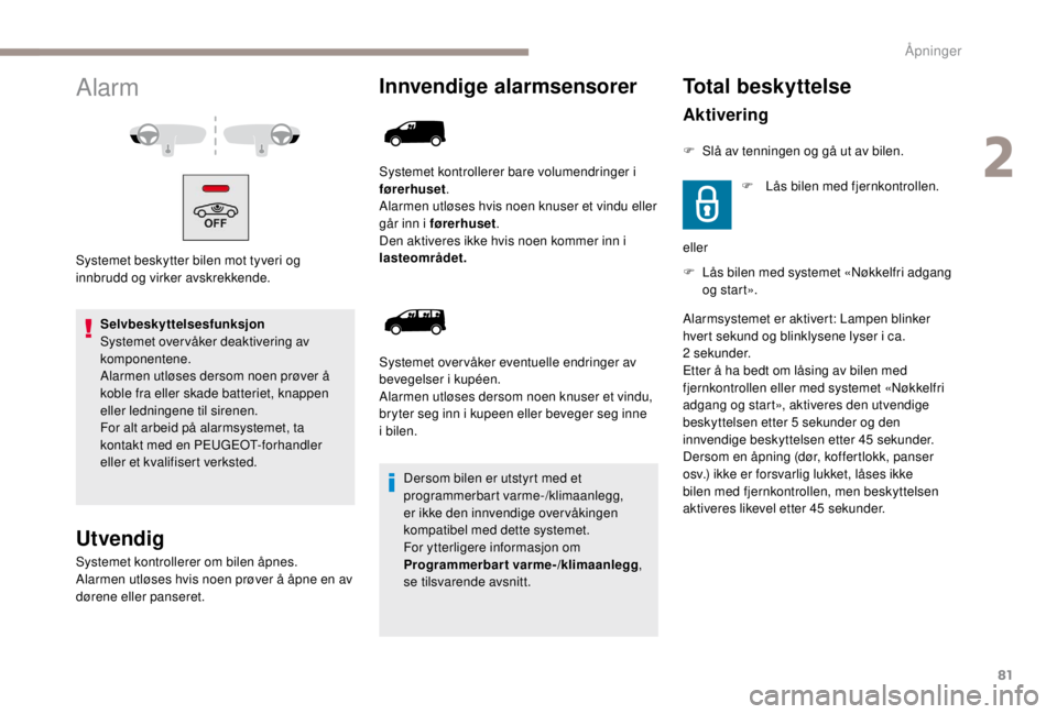 PEUGEOT EXPERT 2018 Instruksjoner for bruk (in Norwegian) 81
Alarm
Systemet beskytter bilen mot tyveri og
innbrudd og virker avskrekkende.Selvbeskyttelsesfunksjon
Systemet overvåker deaktivering av
komponentene.
Alarmen utløses dersom noen prøver å
ko PEUGEOT EXPERT 2018 Instruksjoner for bruk (in Norwegian) 81
Alarm
Systemet beskytter bilen mot tyveri og
innbrudd og virker avskrekkende.Selvbeskyttelsesfunksjon
Systemet overvåker deaktivering av
komponentene.
Alarmen utløses dersom noen prøver å
ko