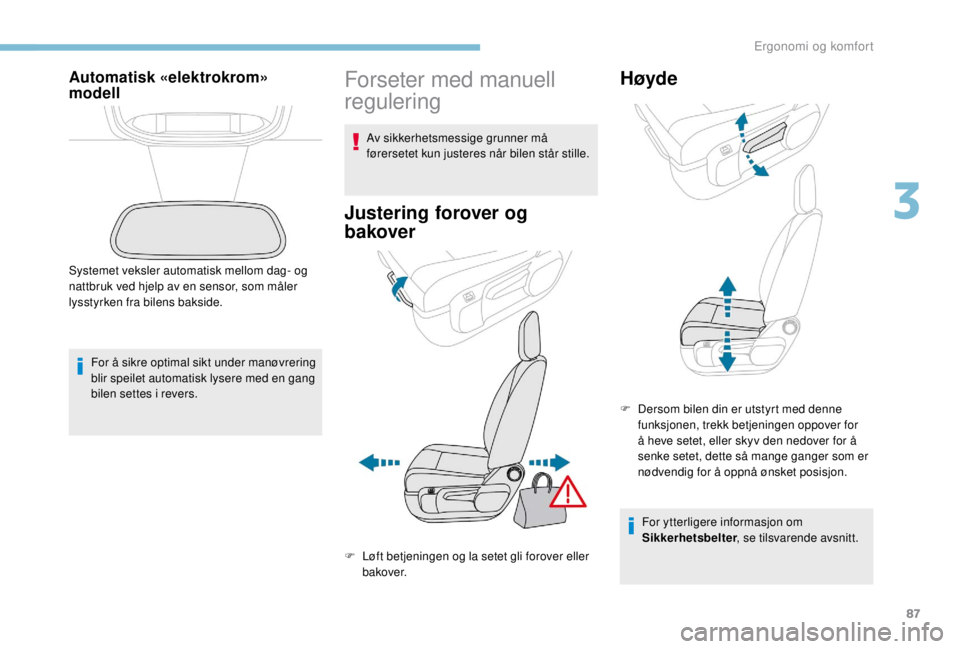 PEUGEOT EXPERT 2018 Instruksjoner for bruk (in Norwegian) 87
Automatisk «elektrokrom»
modell
For å sikre optimal sikt under manøvrering
blir speilet automatisk lysere med en gang
bilen settes i revers.
Systemet veksler automatisk mellom dag- og
nattb PEUGEOT EXPERT 2018 Instruksjoner for bruk (in Norwegian) 87
Automatisk «elektrokrom»
modell
For å sikre optimal sikt under manøvrering
blir speilet automatisk lysere med en gang
bilen settes i revers.
Systemet veksler automatisk mellom dag- og
nattb