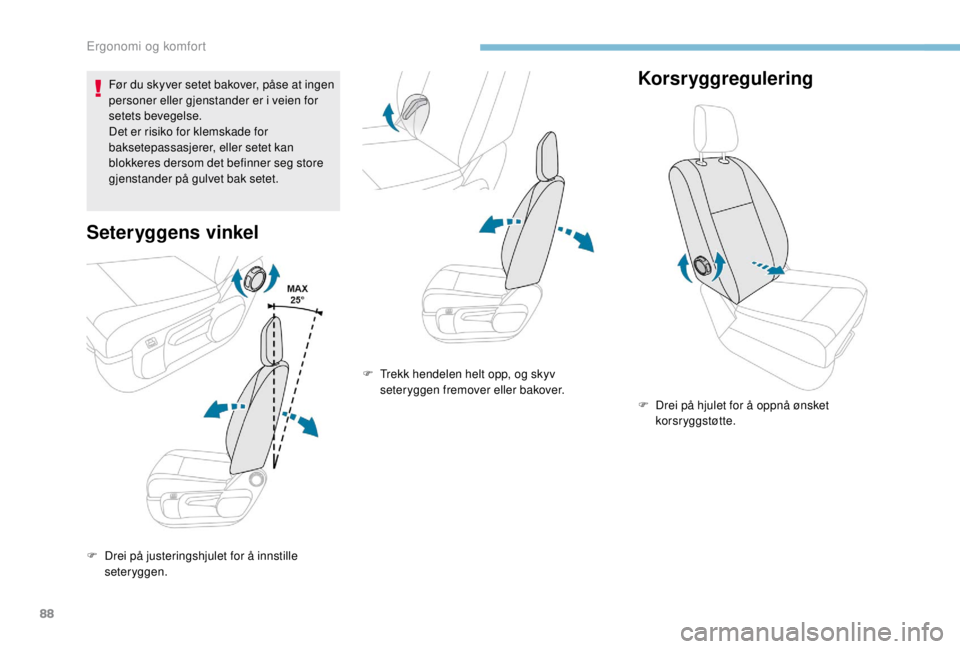 PEUGEOT EXPERT 2018 Instruksjoner for bruk (in Norwegian) 88
Før du skyver setet bakover, påse at ingen
personer eller gjenstander er i veien for
setets bevegelse.
Det er risiko for klemskade for
baksetepassasjerer, eller setet kan
blokkeres dersom det PEUGEOT EXPERT 2018 Instruksjoner for bruk (in Norwegian) 88
Før du skyver setet bakover, påse at ingen
personer eller gjenstander er i veien for
setets bevegelse.
Det er risiko for klemskade for
baksetepassasjerer, eller setet kan
blokkeres dersom det
