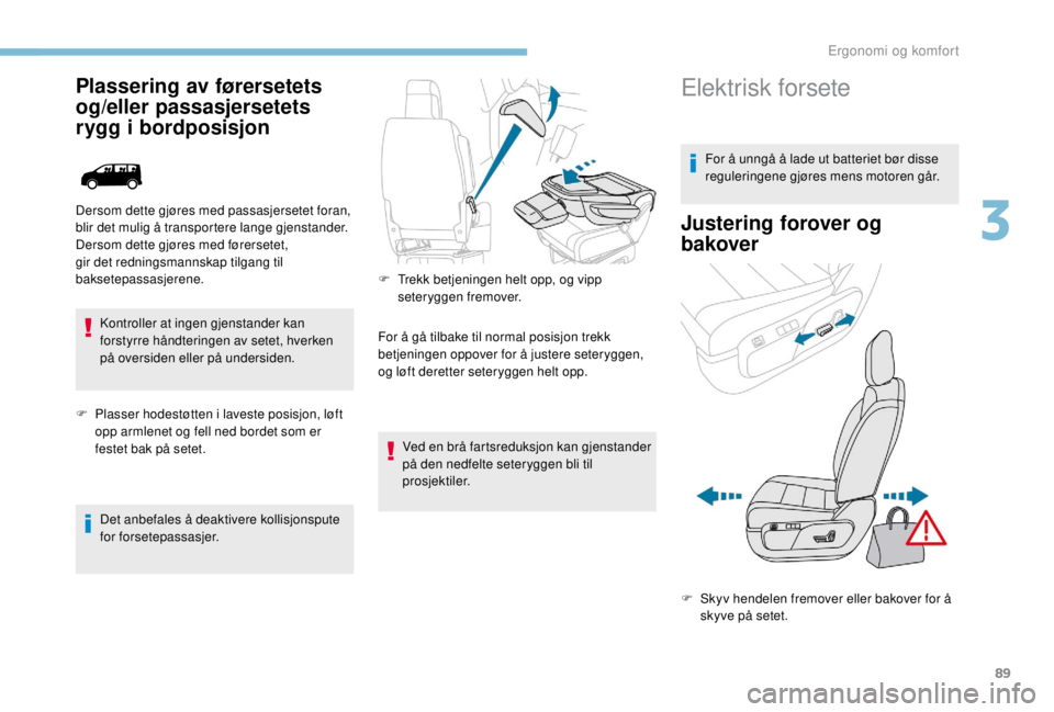 PEUGEOT EXPERT 2018 Instruksjoner for bruk (in Norwegian) 89
Plassering av førersetets
og/eller passasjersetets
rygg i bordposisjon
Kontroller at ingen gjenstander kan
forstyrre håndteringen av setet, hverken
på oversiden eller på undersiden.
F
P
PEUGEOT EXPERT 2018 Instruksjoner for bruk (in Norwegian) 89
Plassering av førersetets
og/eller passasjersetets
rygg i bordposisjon
Kontroller at ingen gjenstander kan
forstyrre håndteringen av setet, hverken
på oversiden eller på undersiden.
F
P