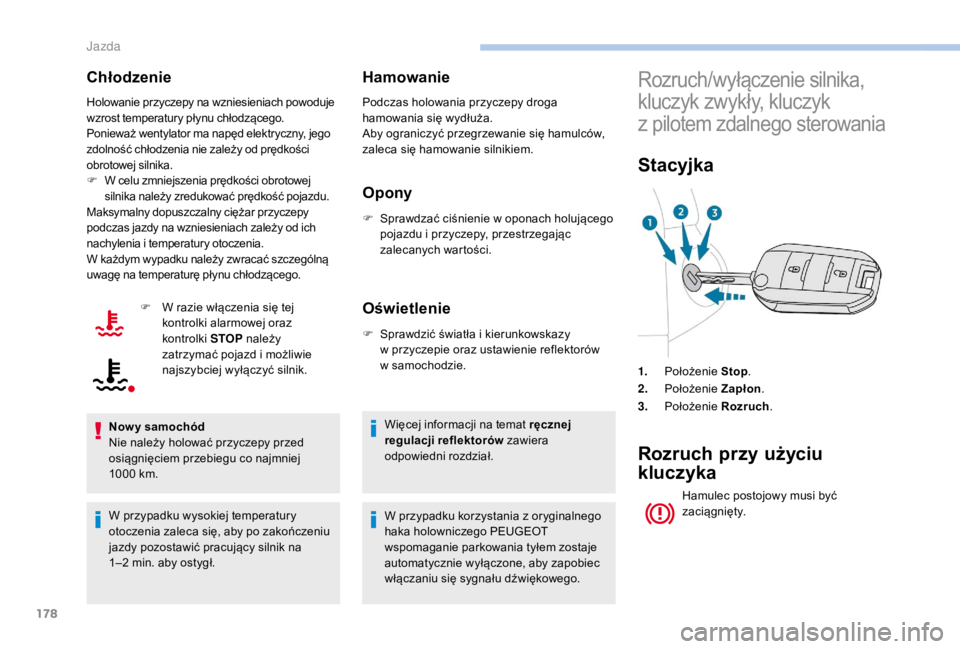 PEUGEOT EXPERT 2018  Instrukcja obsługi (in Polish) 178
Chłodzenie
Holowanie przyczepy na wzniesieniach powoduje 
wzrost temperatury płynu chłodzącego.
Ponieważ wentylator ma napęd elektryczny, jego 
zdolność chłodzenia nie zależy od prędko PEUGEOT EXPERT 2018  Instrukcja obsługi (in Polish) 178
Chłodzenie
Holowanie przyczepy na wzniesieniach powoduje 
wzrost temperatury płynu chłodzącego.
Ponieważ wentylator ma napęd elektryczny, jego 
zdolność chłodzenia nie zależy od prędko