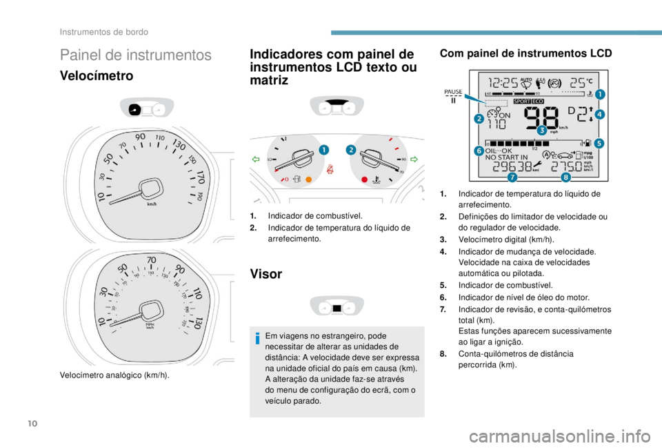 PEUGEOT EXPERT 2018 Manual de utilização (in Portuguese) 10
Painel de instrumentos
Velocímetro
Velocímetro analógico (km/h).
Indicadores com painel de
instrumentos LCD texto ou
matriz
1.Indicador de combustível.
2. Indicador de temperatura do líquido PEUGEOT EXPERT 2018 Manual de utilização (in Portuguese) 10
Painel de instrumentos
Velocímetro
Velocímetro analógico (km/h).
Indicadores com painel de
instrumentos LCD texto ou
matriz
1.Indicador de combustível.
2. Indicador de temperatura do líquido