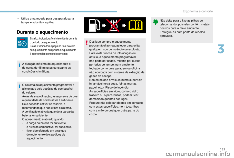 PEUGEOT EXPERT 2018 Manual de utilização (in Portuguese) 127
F Utilize uma moeda para desaparafusar a tampa e substituir a pilha.
Durante o aquecimento
Esta luz indicadora fica intermitente durante
o período de aquecimento.
Esta luz indicadora apaga no fi PEUGEOT EXPERT 2018 Manual de utilização (in Portuguese) 127
F Utilize uma moeda para desaparafusar a tampa e substituir a pilha.
Durante o aquecimento
Esta luz indicadora fica intermitente durante
o período de aquecimento.
Esta luz indicadora apaga no fi