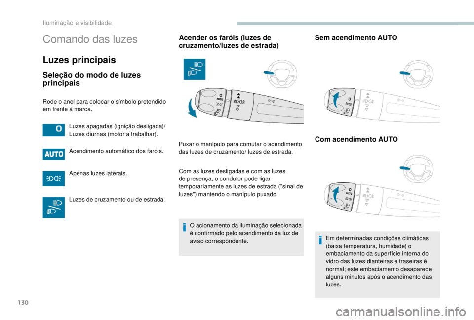 PEUGEOT EXPERT 2018 Manual de utilização (in Portuguese) 130
Comando das luzes
Luzes principais
Seleção do modo de luzes
principais
Acendimento automático dos faróis.
Apenas luzes laterais.
Luzes de cruzamento ou de estrada.
Acender os faróis (luzes d PEUGEOT EXPERT 2018 Manual de utilização (in Portuguese) 130
Comando das luzes
Luzes principais
Seleção do modo de luzes
principais
Acendimento automático dos faróis.
Apenas luzes laterais.
Luzes de cruzamento ou de estrada.
Acender os faróis (luzes d