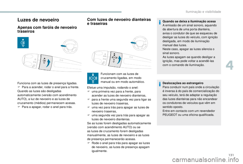 PEUGEOT EXPERT 2018 Manual de utilização (in Portuguese) 131
Luzes de nevoeiro
Apenas com faróis de nevoeiro
traseirosCom luzes de nevoeiro dianteiras
e traseiras
Funciona com as luzes de presença ligadas.
F
P ara a acender, rodar o anel para a frente. PEUGEOT EXPERT 2018 Manual de utilização (in Portuguese) 131
Luzes de nevoeiro
Apenas com faróis de nevoeiro
traseirosCom luzes de nevoeiro dianteiras
e traseiras
Funciona com as luzes de presença ligadas.
F
P ara a acender, rodar o anel para a frente.