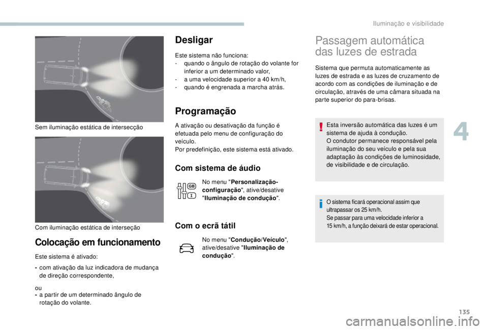 PEUGEOT EXPERT 2018 Manual de utilização (in Portuguese) 135
Sem iluminação estática de intersecção
Colocação em funcionamento
-com ativação da luz indicadora de mudança
de direção correspondente,
ou
- a partir de um determinado ângulo de
rot PEUGEOT EXPERT 2018 Manual de utilização (in Portuguese) 135
Sem iluminação estática de intersecção
Colocação em funcionamento
-com ativação da luz indicadora de mudança
de direção correspondente,
ou
- a partir de um determinado ângulo de
rot