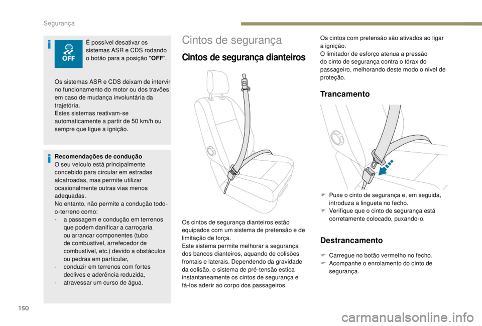 PEUGEOT EXPERT 2018 Manual de utilização (in Portuguese) 150
Cintos de segurança
Cintos de segurança dianteiros
Trancamento
Destrancamento
F Carregue no botão vermelho no fecho.
F A companhe o enrolamento do cinto de
segurança.
Os cintos de segurança PEUGEOT EXPERT 2018 Manual de utilização (in Portuguese) 150
Cintos de segurança
Cintos de segurança dianteiros
Trancamento
Destrancamento
F Carregue no botão vermelho no fecho.
F A companhe o enrolamento do cinto de
segurança.
Os cintos de segurança