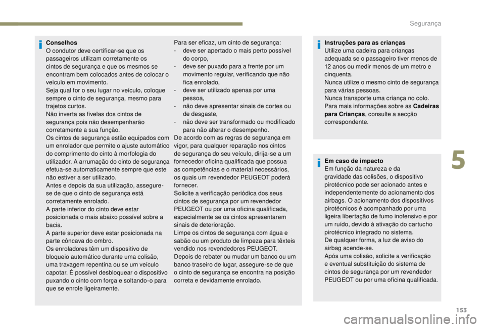 PEUGEOT EXPERT 2018 Manual de utilização (in Portuguese) 153
Conselhos
O condutor deve certificar-se que os
passageiros utilizam corretamente os
cintos de segurança e que os mesmos se
encontram bem colocados antes de colocar o
veículo em movimento.
Se PEUGEOT EXPERT 2018 Manual de utilização (in Portuguese) 153
Conselhos
O condutor deve certificar-se que os
passageiros utilizam corretamente os
cintos de segurança e que os mesmos se
encontram bem colocados antes de colocar o
veículo em movimento.
Se