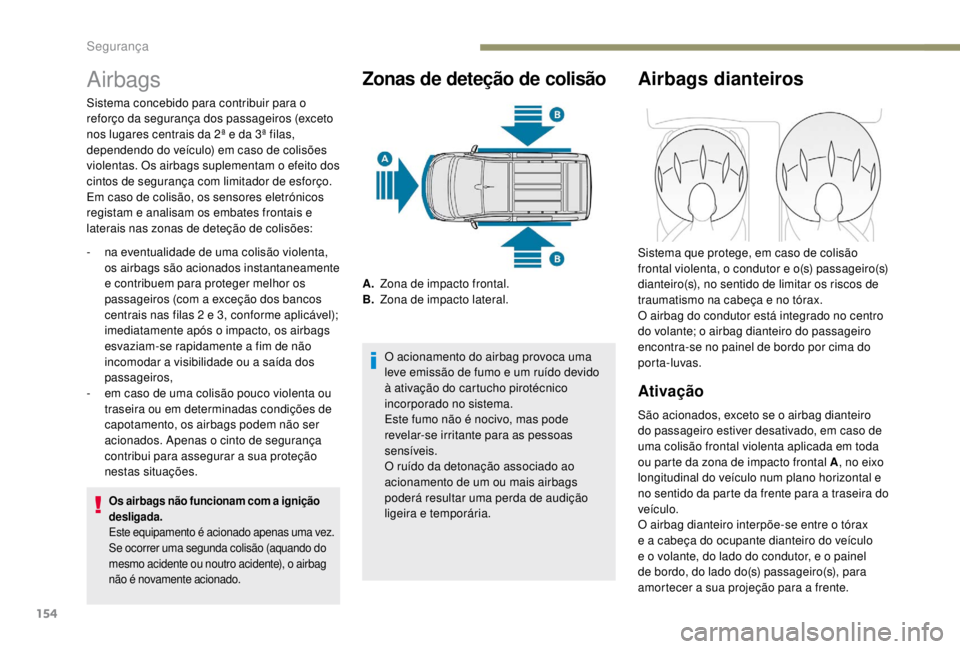 PEUGEOT EXPERT 2018 Manual de utilização (in Portuguese) 154
Airbags
Os airbags não funcionam com a ignição
desligada.
Este equipamento é acionado apenas uma vez.
Se ocorrer uma segunda colisão (aquando do
mesmo acidente ou noutro acidente), o airba PEUGEOT EXPERT 2018 Manual de utilização (in Portuguese) 154
Airbags
Os airbags não funcionam com a ignição
desligada.
Este equipamento é acionado apenas uma vez.
Se ocorrer uma segunda colisão (aquando do
mesmo acidente ou noutro acidente), o airba