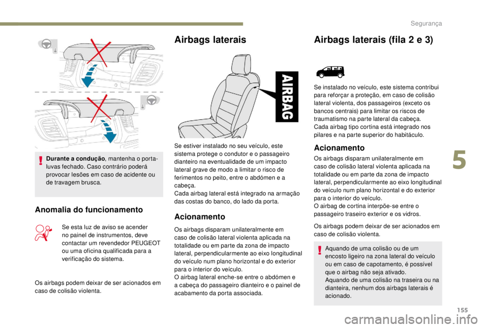 PEUGEOT EXPERT 2018 Manual de utilização (in Portuguese) 155
Durante a condução, mantenha o porta-
luvas fechado. Caso contrário poderá
provocar lesões em caso de acidente ou
de travagem brusca.
Airbags laterais
Acionamento
Os airbags disparam unilat PEUGEOT EXPERT 2018 Manual de utilização (in Portuguese) 155
Durante a condução, mantenha o porta-
luvas fechado. Caso contrário poderá
provocar lesões em caso de acidente ou
de travagem brusca.
Airbags laterais
Acionamento
Os airbags disparam unilat