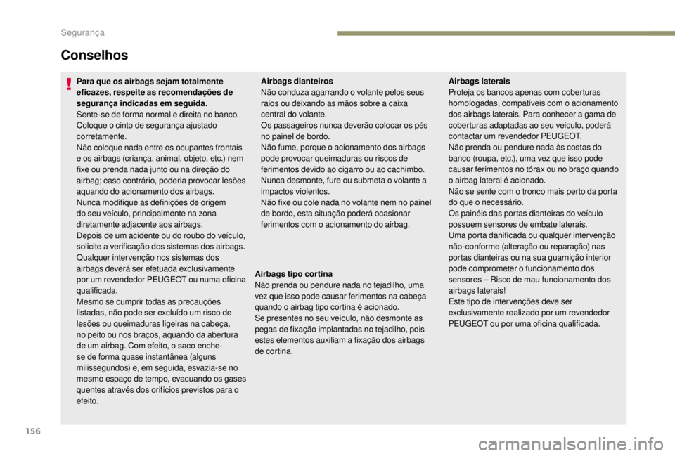 PEUGEOT EXPERT 2018 Manual de utilização (in Portuguese) 156
Conselhos
Para que os airbags sejam totalmente
eficazes, respeite as recomendações de
segurança indicadas em seguida.
Sente-se de forma normal e direita no banco.
Coloque o cinto de seguranç PEUGEOT EXPERT 2018 Manual de utilização (in Portuguese) 156
Conselhos
Para que os airbags sejam totalmente
eficazes, respeite as recomendações de
segurança indicadas em seguida.
Sente-se de forma normal e direita no banco.
Coloque o cinto de seguranç