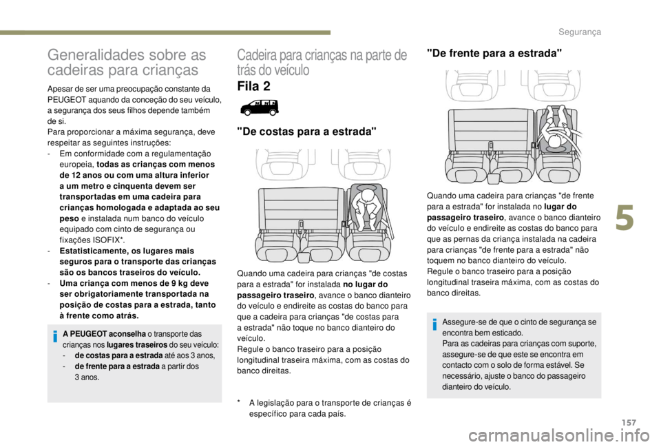 PEUGEOT EXPERT 2018 Manual de utilização (in Portuguese) 157
Generalidades sobre as
cadeiras para crianças
* A legislação para o transporte de crianças é específico para cada país.
Apesar de ser uma preocupação constante da
PEUGEOT aquando da con PEUGEOT EXPERT 2018 Manual de utilização (in Portuguese) 157
Generalidades sobre as
cadeiras para crianças
* A legislação para o transporte de crianças é específico para cada país.
Apesar de ser uma preocupação constante da
PEUGEOT aquando da con