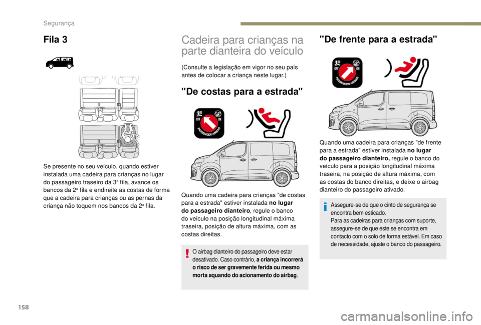 PEUGEOT EXPERT 2018 Manual de utilização (in Portuguese) 158
Cadeira para crianças na
parte dianteira do veículo
"De costas para a estrada"
O airbag dianteiro do passageiro deve estar
desativado. Caso contrário, a criança incorrerá
o risco d PEUGEOT EXPERT 2018 Manual de utilização (in Portuguese) 158
Cadeira para crianças na
parte dianteira do veículo
"De costas para a estrada"
O airbag dianteiro do passageiro deve estar
desativado. Caso contrário, a criança incorrerá
o risco d