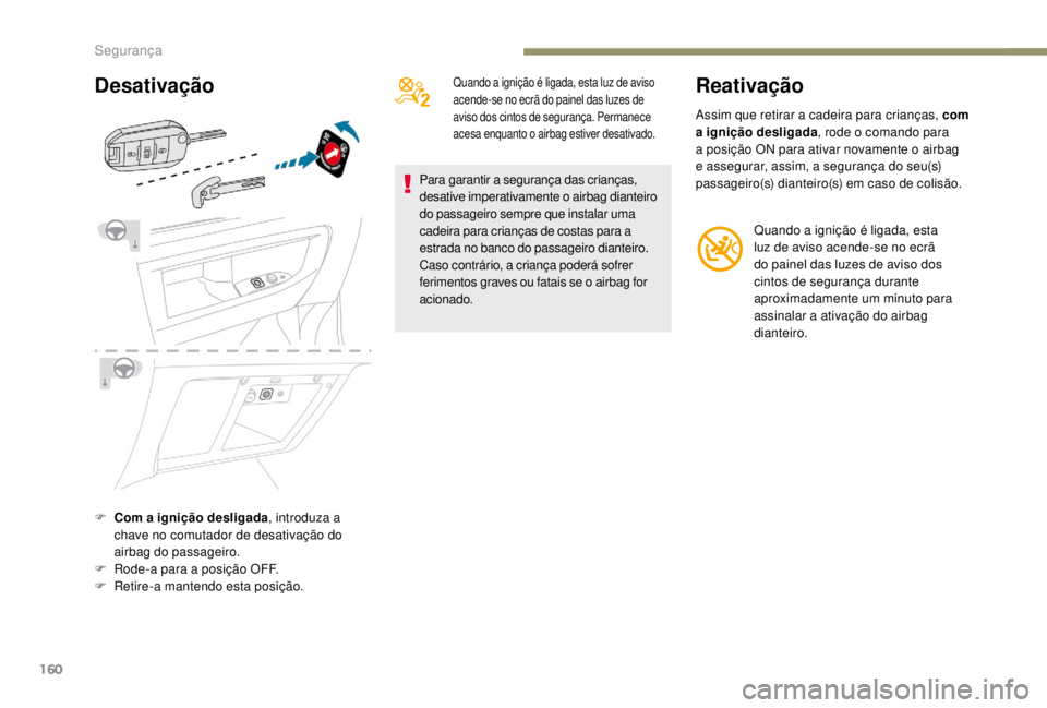 PEUGEOT EXPERT 2018 Manual de utilização (in Portuguese) 160
Desativação
F Com a ignição desligada, introduza a
chave no comutador de desativação do
airbag do passageiro.
F
R
ode-a para a posição OFF.
F
R
etire-a mantendo esta posição.
Qua PEUGEOT EXPERT 2018 Manual de utilização (in Portuguese) 160
Desativação
F Com a ignição desligada, introduza a
chave no comutador de desativação do
airbag do passageiro.
F
R
ode-a para a posição OFF.
F
R
etire-a mantendo esta posição.
Qua