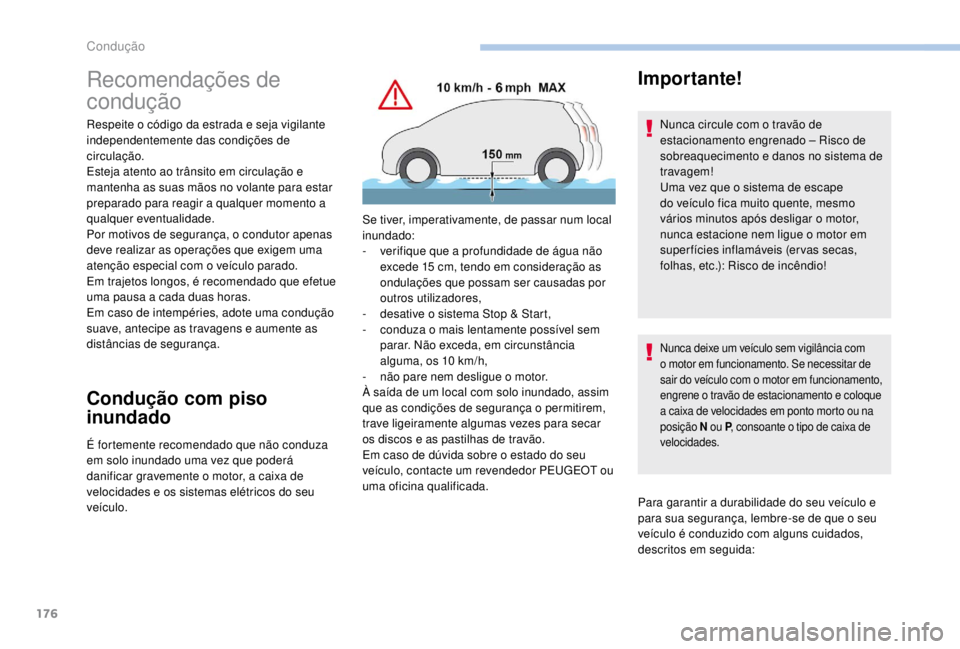 PEUGEOT EXPERT 2018  Manual de utilização (in Portuguese) 176
Recomendações de 
condução
Respeite o código da estrada e seja vigilante 
independentemente das condições de 
circulação.
Esteja atento ao trânsito em circulação e 
mantenha as suas m