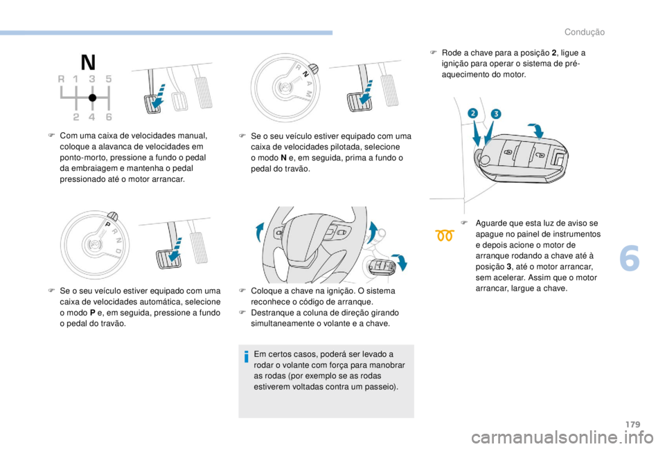 PEUGEOT EXPERT 2018  Manual de utilização (in Portuguese) 179
F Com uma caixa de velocidades manual, coloque a alavanca de velocidades em 
ponto-morto, pressione a fundo o pedal 
da embraiagem e mantenha o pedal 
pressionado até o motor arrancar.
F
 
S
 e o