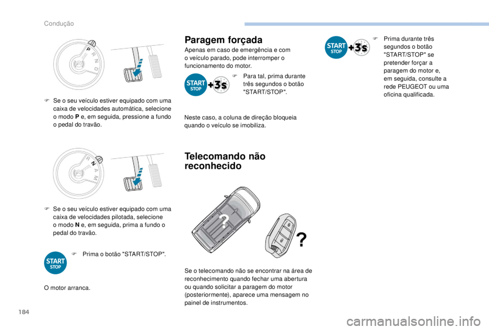 PEUGEOT EXPERT 2018  Manual de utilização (in Portuguese) 184
F Se o seu veículo estiver equipado com uma caixa de velocidades automática, selecione 
o modo P e, em seguida, pressione a fundo 
o pedal do travão.
F
 
S
 e o seu veículo estiver equipado co