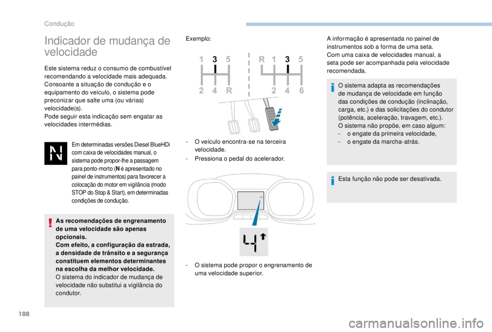 PEUGEOT EXPERT 2018  Manual de utilização (in Portuguese) 188
Indicador de mudança de 
velocidade
Este sistema reduz o consumo de combustível 
recomendando a velocidade mais adequada.
Consoante a situação de condução e o 
equipamento do veículo, o sis