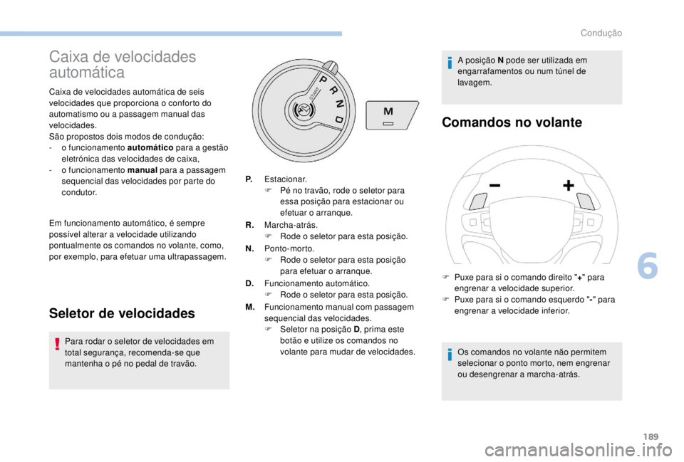 PEUGEOT EXPERT 2018  Manual de utilização (in Portuguese) 189
Caixa de velocidades 
automática
Caixa de velocidades automática de seis 
velocidades que proporciona o conforto do 
automatismo ou a passagem manual das 
velocidades.
São propostos dois modos 