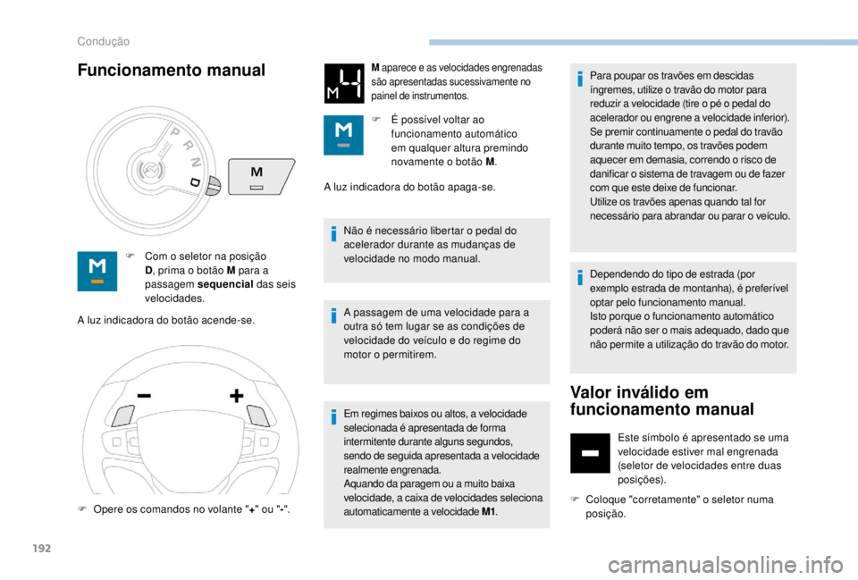 PEUGEOT EXPERT 2018  Manual de utilização (in Portuguese) 192
F Com o seletor na posição D, prima o botão M para a 
passagem sequencial  das seis 
velocidades.
A luz indicadora do botão acende-se. A luz indicadora do botão apaga-se.
Não é necessário 