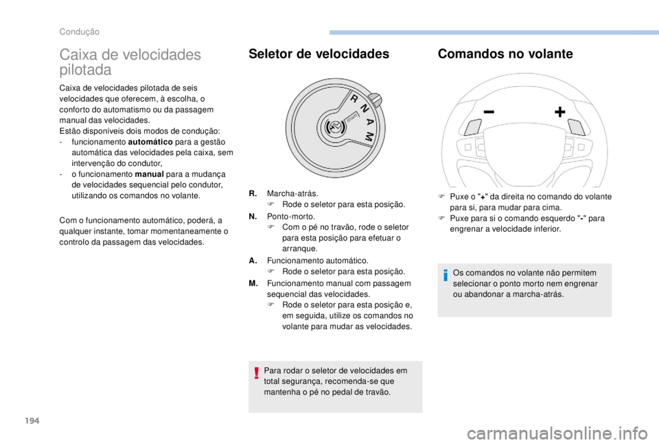 PEUGEOT EXPERT 2018  Manual de utilização (in Portuguese) 194
Caixa de velocidades 
pilotada
Caixa de velocidades pilotada de seis 
velocidades que oferecem, à escolha, o 
conforto do automatismo ou da passagem 
manual das velocidades.
Estão disponíveis d
