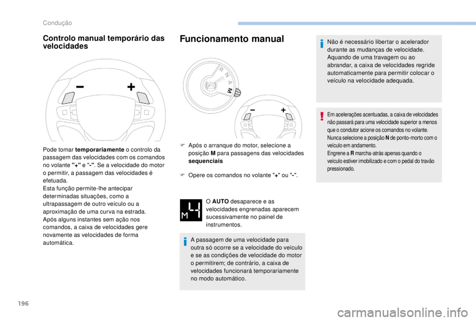 PEUGEOT EXPERT 2018  Manual de utilização (in Portuguese) 196
Funcionamento manual
F Opere os comandos no volante "+" ou " -".
A passagem de uma velocidade para 
outra só ocorre se a velocidade do veículo 
e se as condições de velocidade 