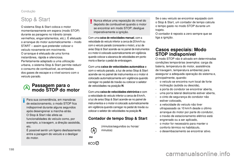 PEUGEOT EXPERT 2018  Manual de utilização (in Portuguese) 198
Stop & Start
O sistema Stop & Start coloca o motor 
momentaneamente em espera (modo STOP) 
durante as paragens no trânsito (sinais 
vermelhos, engarrafamentos, etc.). É efetuado 
o arranque do m