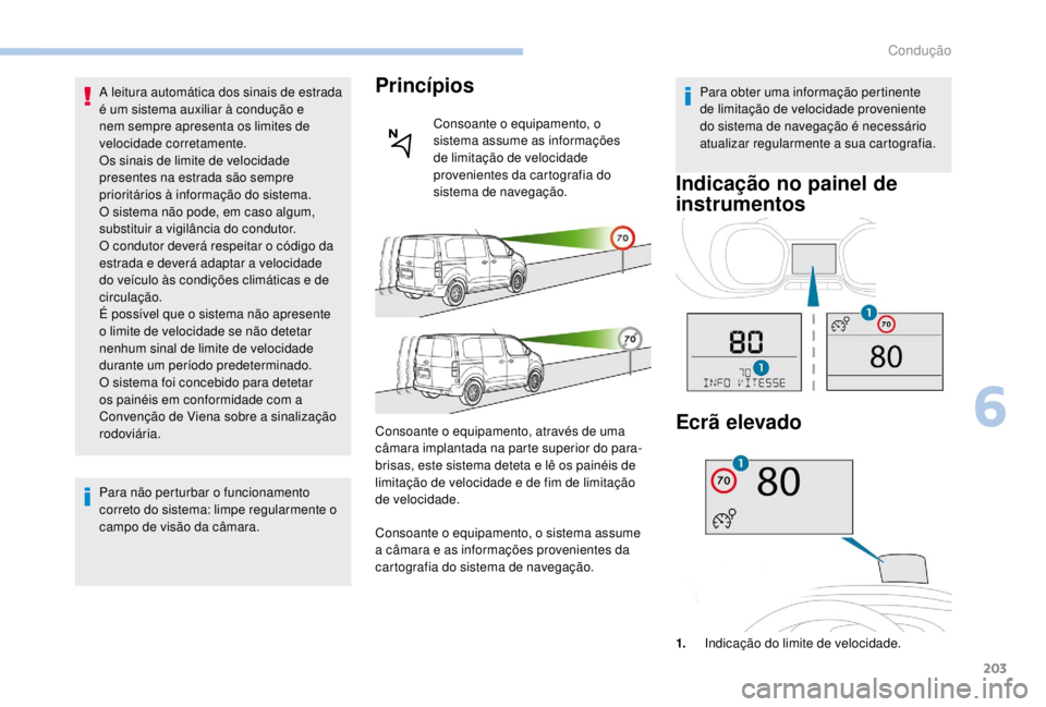 PEUGEOT EXPERT 2018 Manual de utilização (in Portuguese) 203
A leitura automática dos sinais de estrada
é um sistema auxiliar à condução e
nem sempre apresenta os limites de
velocidade corretamente.
Os sinais de limite de velocidade
presentes na es PEUGEOT EXPERT 2018 Manual de utilização (in Portuguese) 203
A leitura automática dos sinais de estrada
é um sistema auxiliar à condução e
nem sempre apresenta os limites de
velocidade corretamente.
Os sinais de limite de velocidade
presentes na es